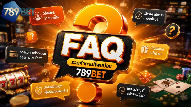 FAQ 789BET รวมคำถามที่พบบ่อย วิธีสมัคร ฝากถอน และการแก้ปัญหาปี 2026